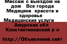 Массаж с выездом на дом - Все города Медицина, красота и здоровье » Медицинские услуги   . Амурская обл.,Константиновский р-н